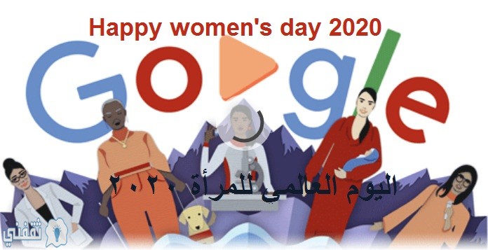 Happy women’s day .. أسباب احتفال جوجل في اليوم العالمي للمرأة 2020