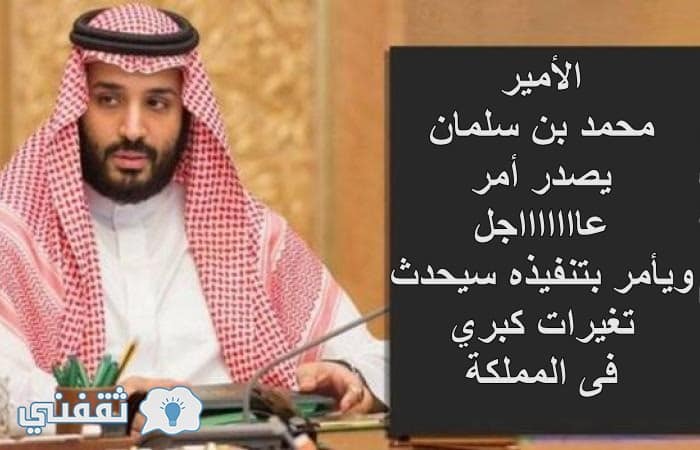 الأمير محمد بن سلمان يصدر توجيه عاجل واجب النفاذ ويحدث تغيرات كبرى في المملكة