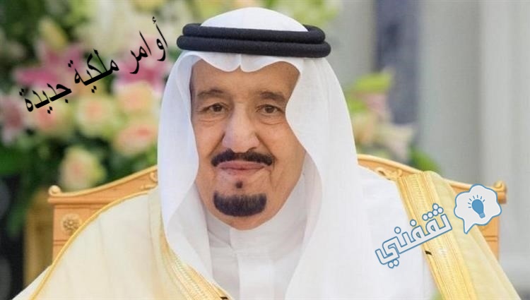 عاجل 7 أوامر ملكية جديدة من صاحب السمو الملكي الملك سلمان بن عبد العزيز