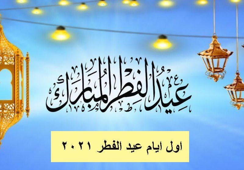 موعد عيد الفطر 2021.. تعرف على موعد الاجازة الرسمية لعيد الفطر المبارك