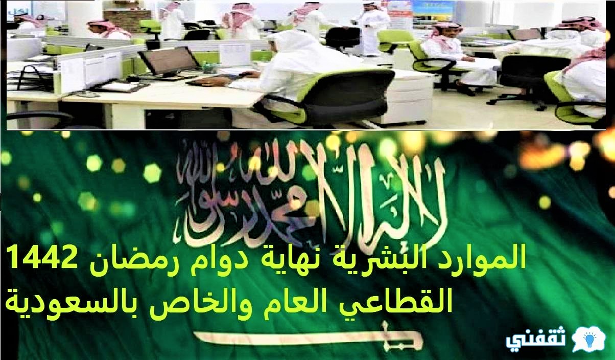 الموارد البشرية نهاية دوام رمضان 1442 القطاعي العام والخاص بالسعودية