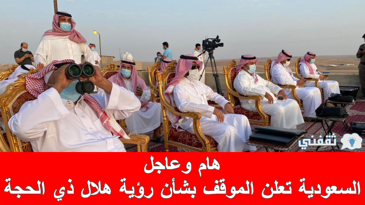 عاجل| السعودية تكشف الموقف الأخير من رؤية هلال شهر ذي الحجة
