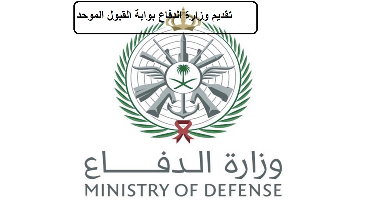 رابط تقديم وزارة الدفاع بوابة القبول الموحد والشروط المطلوبة