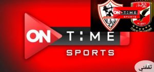 تردد قناة أون تايم سبورت 1 On Time Sports لمشاهدة مباراة الزمالك والأهلي اليوم