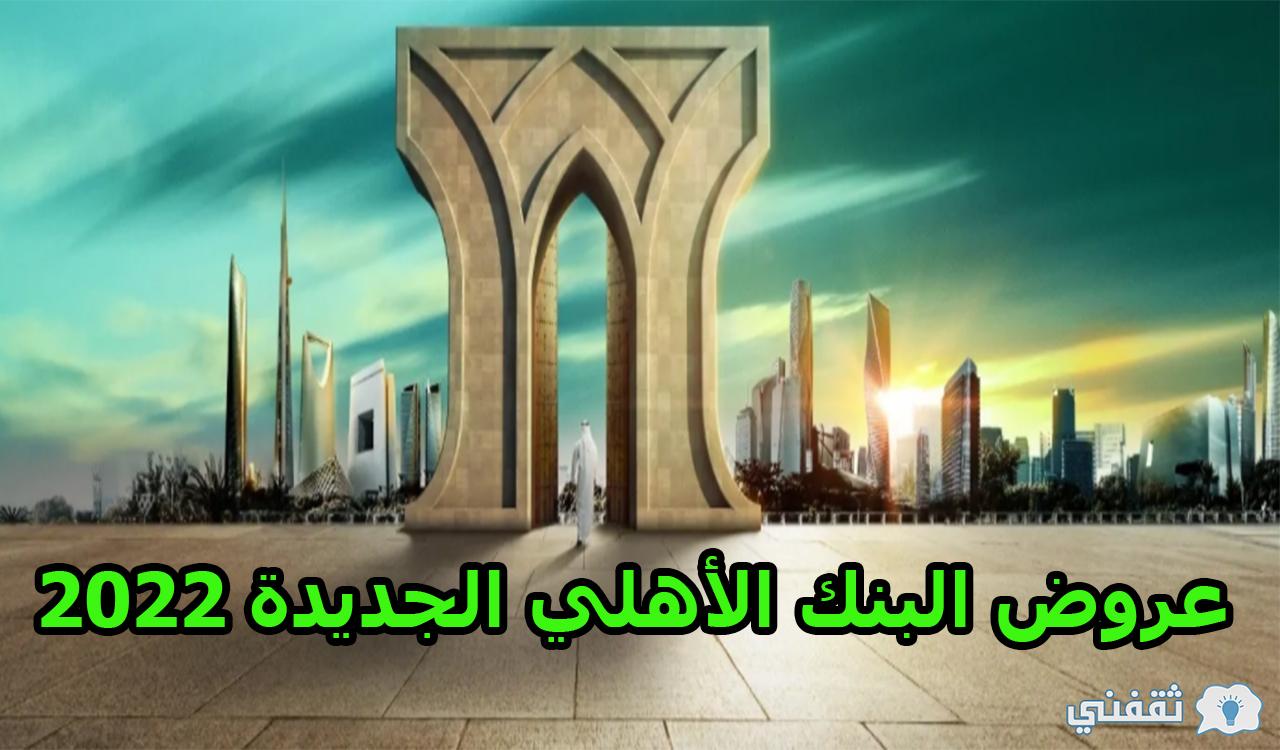 للسعوديين فرصة متتفوتش.. عروض البنك الأهلي الجديدة 2022