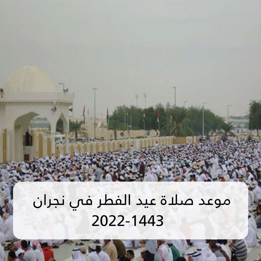 موعد صلاة عيد الفطر في نجران 2022-1443 .. وكيفية أدائها في المنزل أو المسجد
