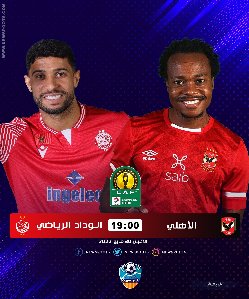 موعد مباراة الأهلي والوداد المغربي نهائي دوري أبطال إفريقيا 2022 والقنوات الناقلة