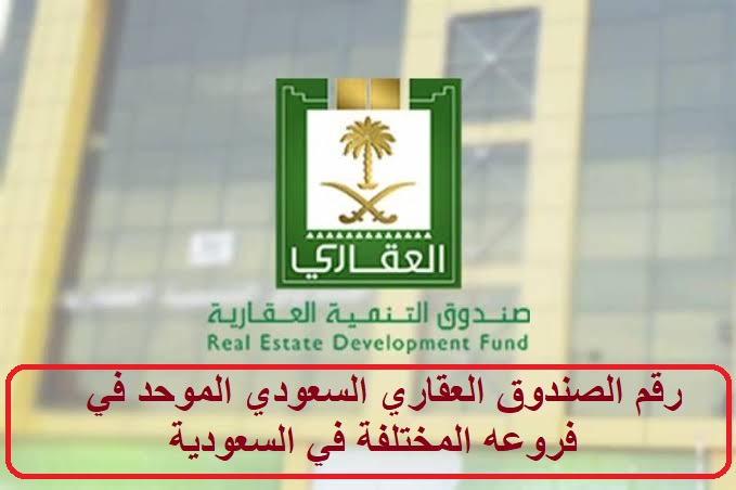 رقم الصندوق العقاري السعودي الموحد في فروعه المختلفة في السعودية