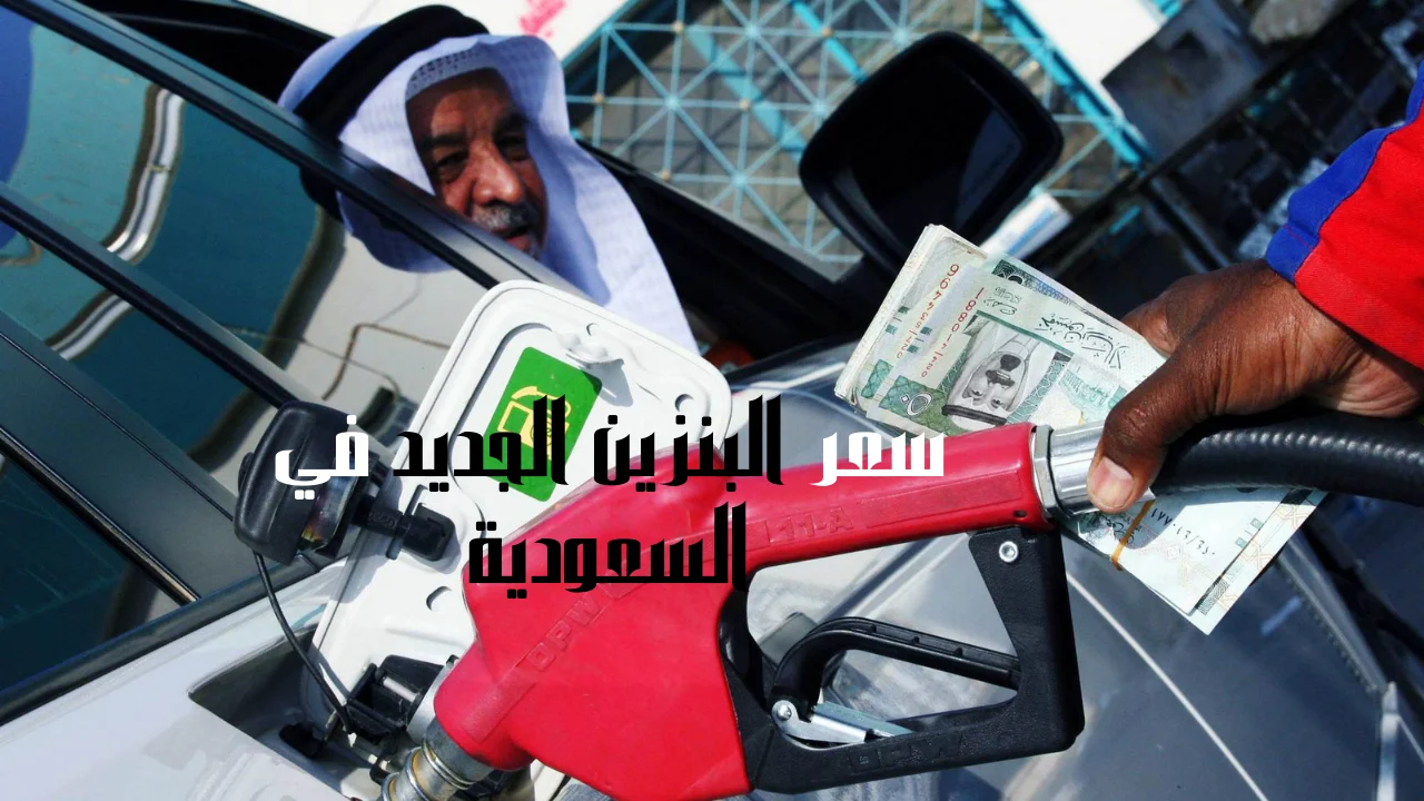 سعر البنزين الجديد في السعودية وأسعار الغاز شهر يونيو وتفاصيل الأسعار الأخيرة