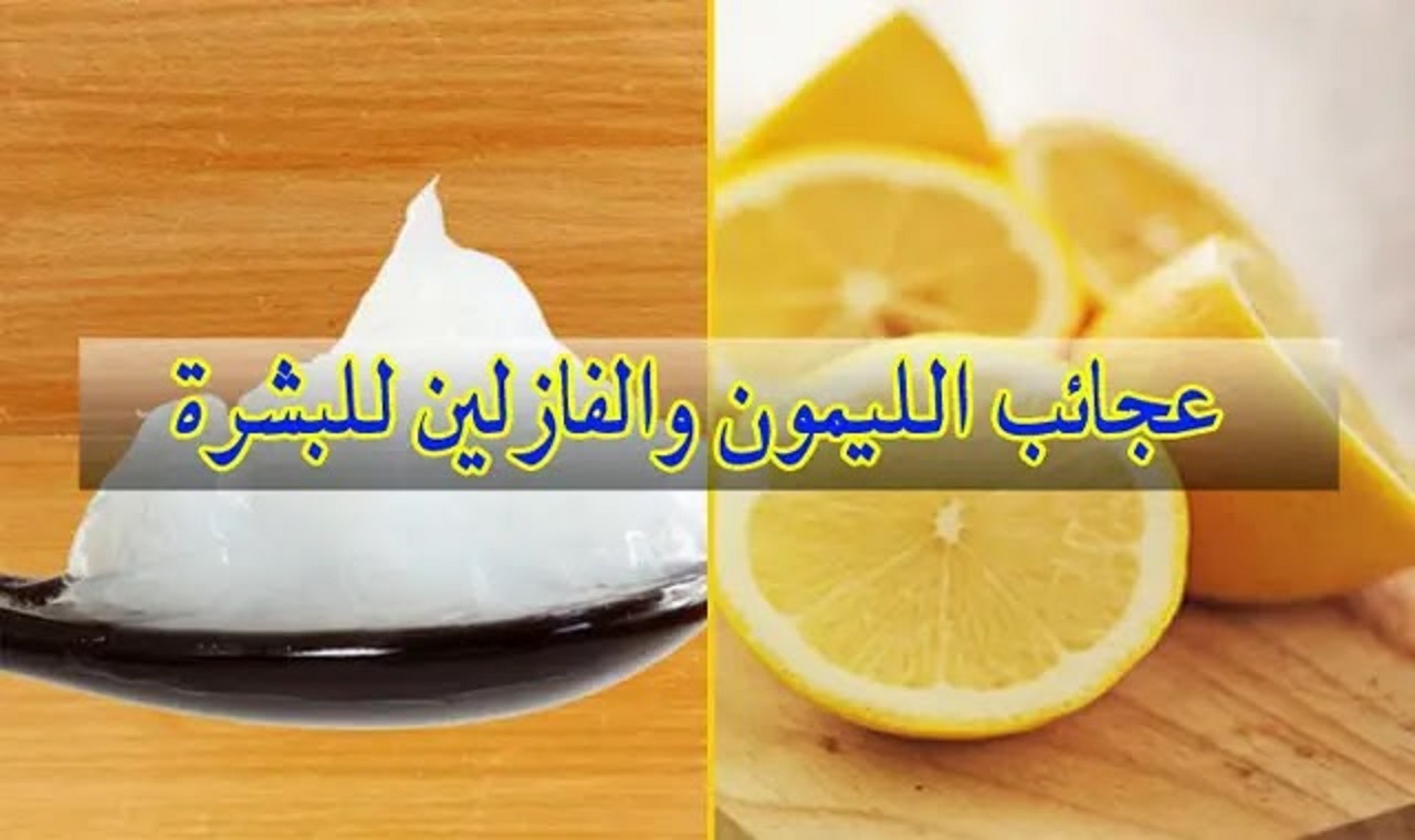 الفوائد الرهيبة نتيجة وضع الليمون علي الفازلين للبشرة وصحة الجلد