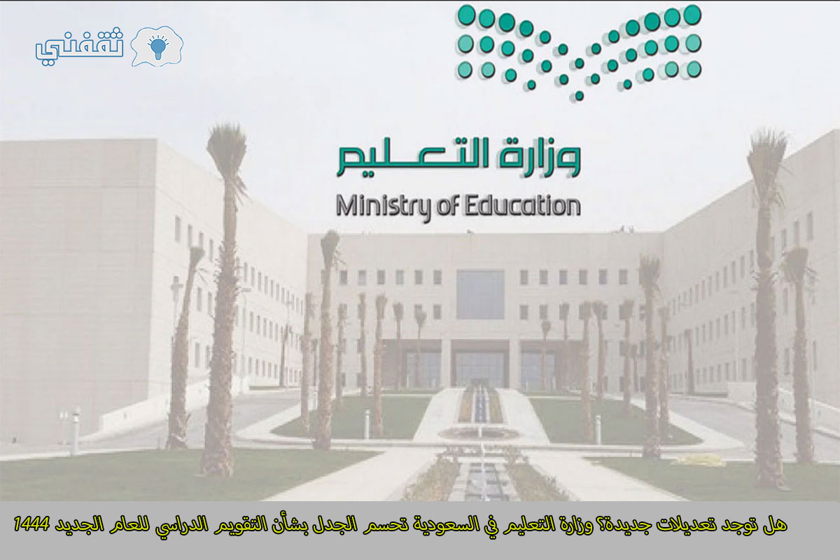 هل توجد تعديلات جديدة؟ وزارة التعليم في السعودية تحسم الجدل بشأن التقويم الدراسي للعام الجديد 1444