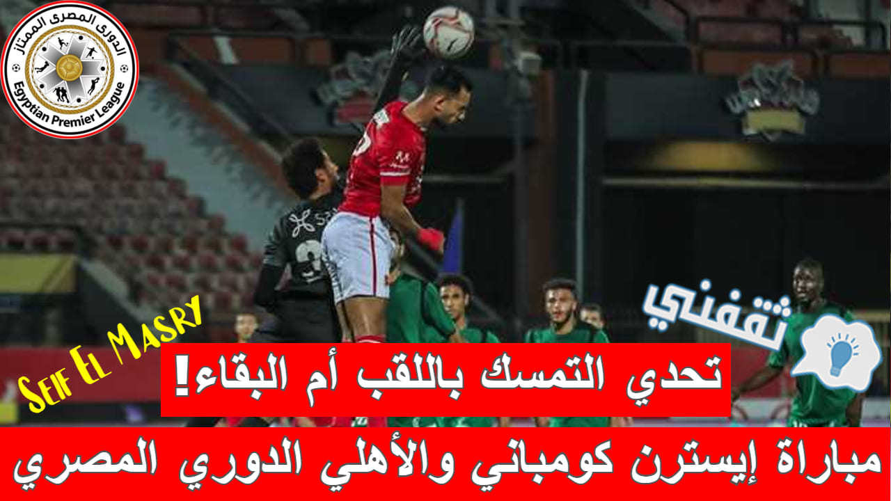 ملخص و نتيجة مباراة إيسترن كومباني والأهلي الدوري المصري (موعد الكلاسيكو المصري الجديد)