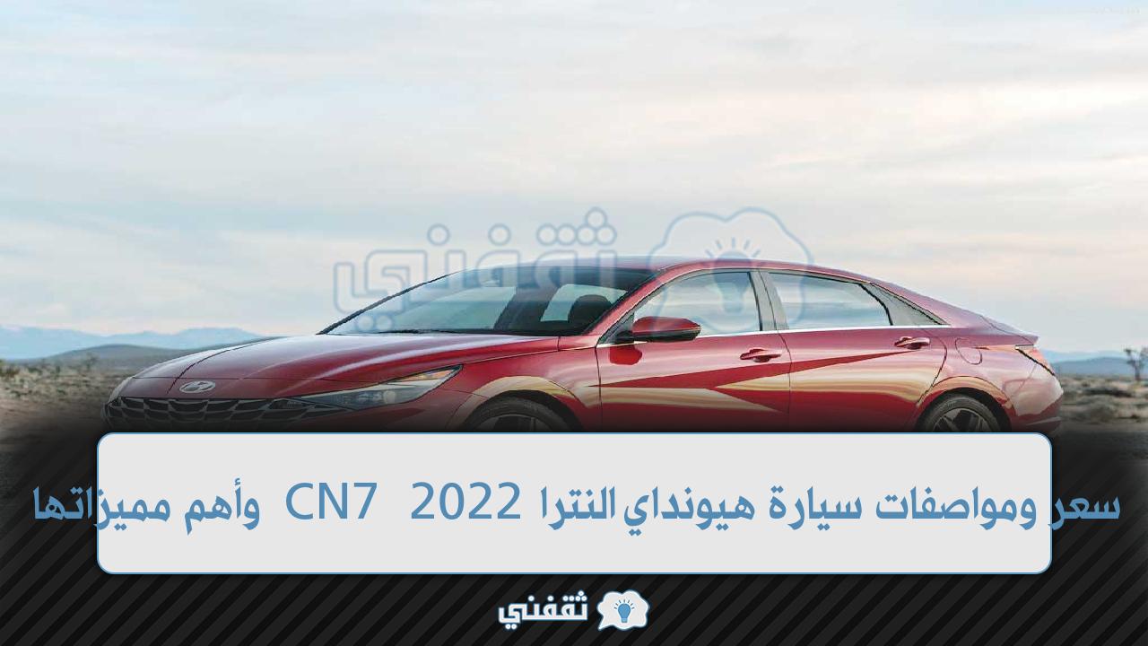 سعر ومواصفات سيارة هيونداي النترا 2022 CN7 وأهم مميزات السيارة Hyundai Elantra