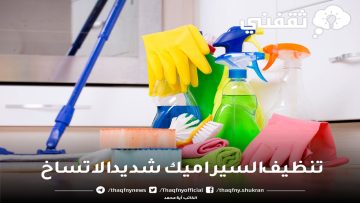 طرق فعالة لتنظيف السيراميك شديد الاتساخ: أسرار الحصول على منزل نظيف ولامع