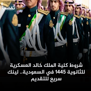 كلية الملك خالد العسكرية للثانوية 1445 في السعودية.. التقديم بدأ now