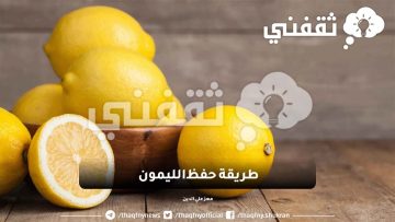 طريقة حفظ الليمون: كيف تحفظينه بطريقة سهلة وفعالة لفترة أطول دون فساد