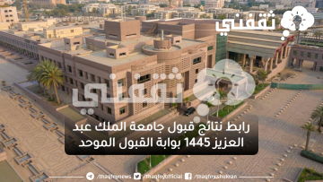 رابط نتائج قبول جامعة الملك عبد العزيز 1445 بوابة القبول الموحد