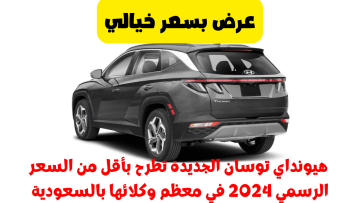 عرض بسعر خيالي : هيونداي توسان الجديدة تطرح بأقل من السعر الرسمي 2024 في معظم وكلائها بالسعودية